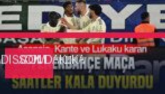 Fenerbahçe'den Şampiyonlar Ligi Kadro Sürprizi: Kante ve Lukaku Sahada, Asensio Dinlendiri (Foto Galeri)